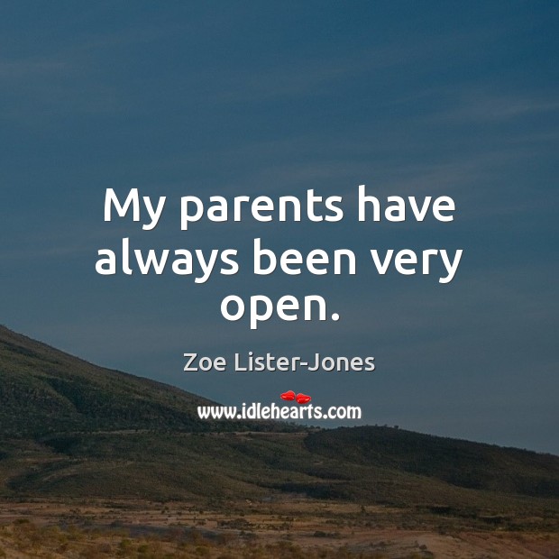 My parents have always been very open. Zoe Lister-Jones Picture Quote