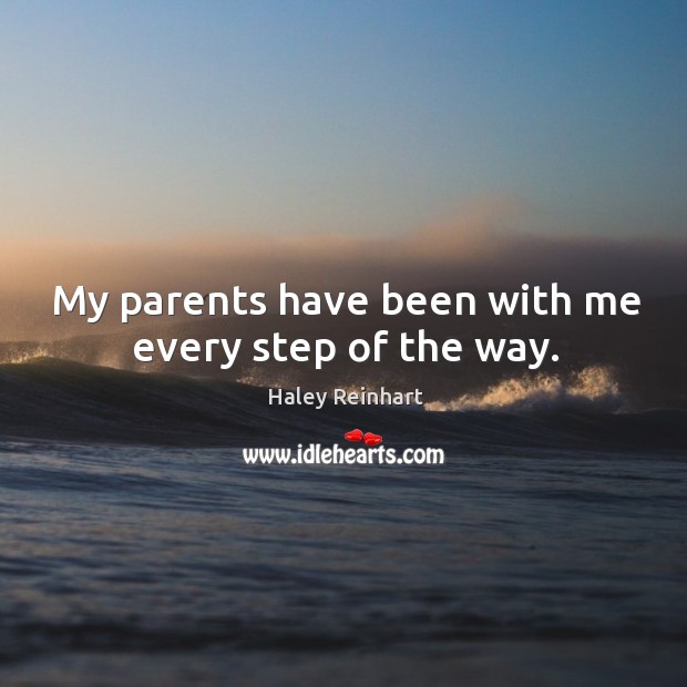 My parents have been with me every step of the way. Haley Reinhart Picture Quote