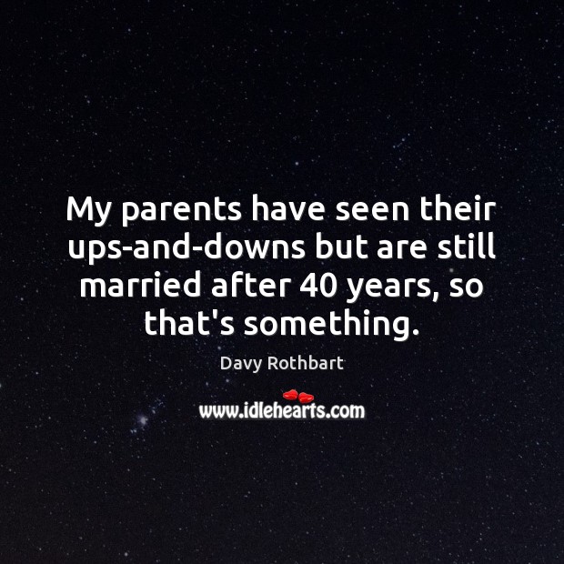 My parents have seen their ups-and-downs but are still married after 40 years, Davy Rothbart Picture Quote