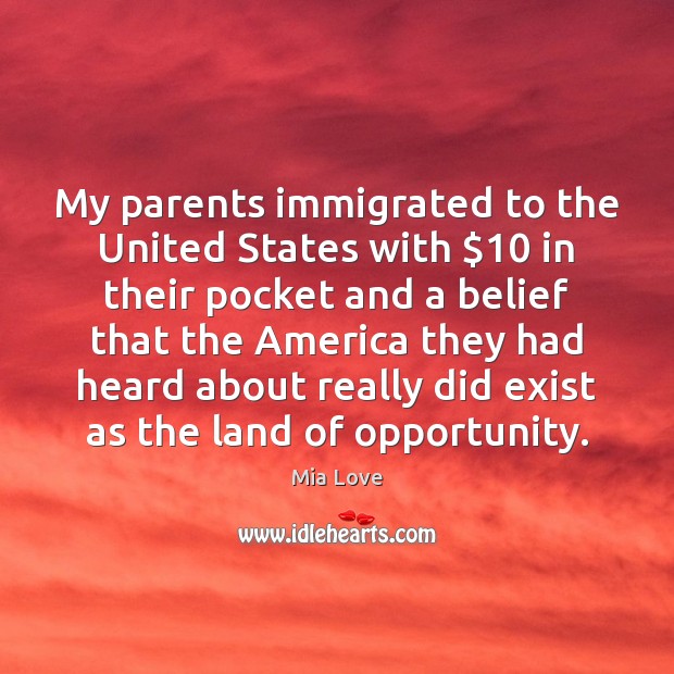 My parents immigrated to the United States with $10 in their pocket and Mia Love Picture Quote
