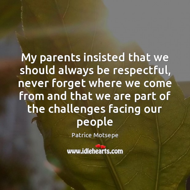 My parents insisted that we should always be respectful, never forget where Image