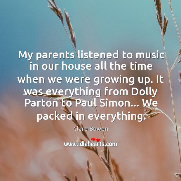 My parents listened to music in our house all the time when Clare Bowen Picture Quote
