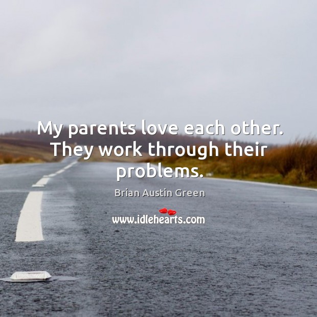 My parents love each other. They work through their problems. Brian Austin Green Picture Quote