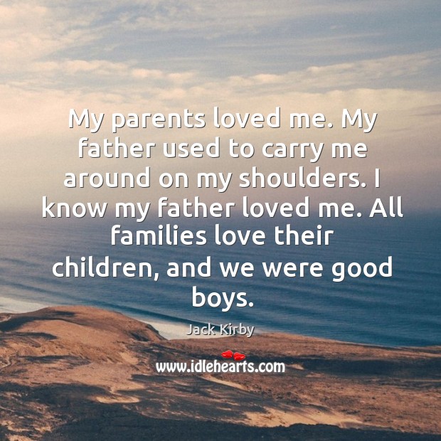 My parents loved me. My father used to carry me around on Image