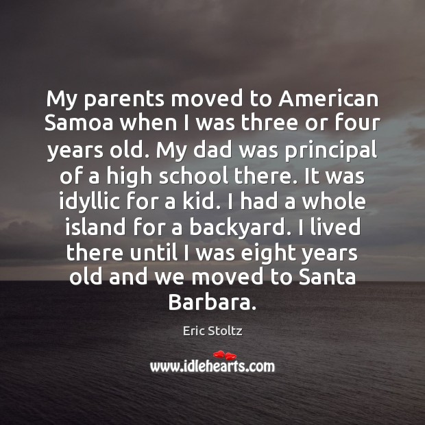My parents moved to American Samoa when I was three or four Eric Stoltz Picture Quote
