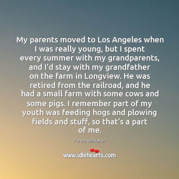 My parents moved to los angeles when I was really young, but I spent every summer Farm Quotes Image