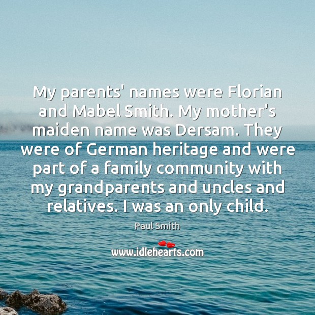 My parents’ names were Florian and Mabel Smith. My mother’s maiden name Paul Smith Picture Quote