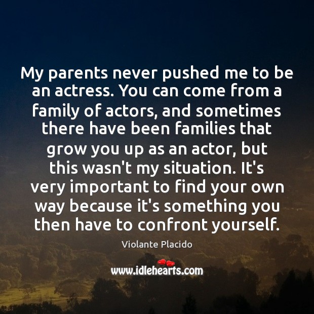 My parents never pushed me to be an actress. You can come Violante Placido Picture Quote