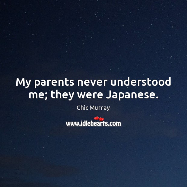 My parents never understood me; they were Japanese. Image