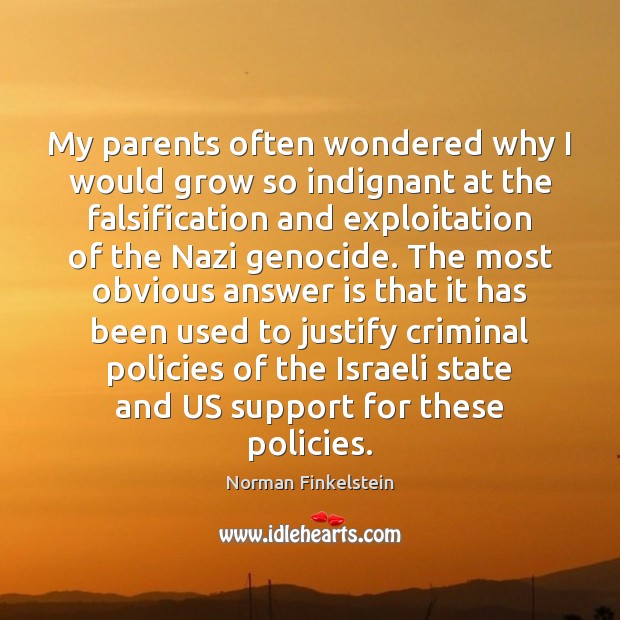 My parents often wondered why I would grow so indignant at the Norman Finkelstein Picture Quote
