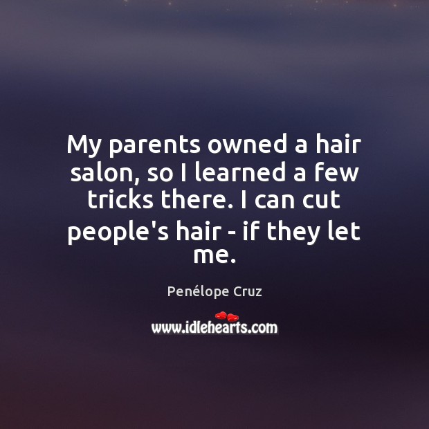 My parents owned a hair salon, so I learned a few tricks Penélope Cruz Picture Quote