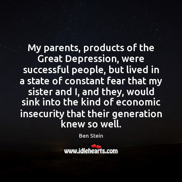 My parents, products of the Great Depression, were successful people, but lived Ben Stein Picture Quote