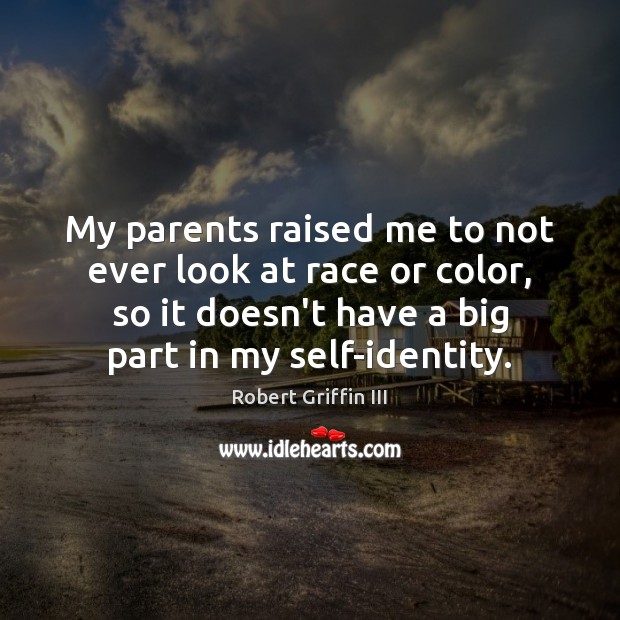 My parents raised me to not ever look at race or color, Robert Griffin III Picture Quote