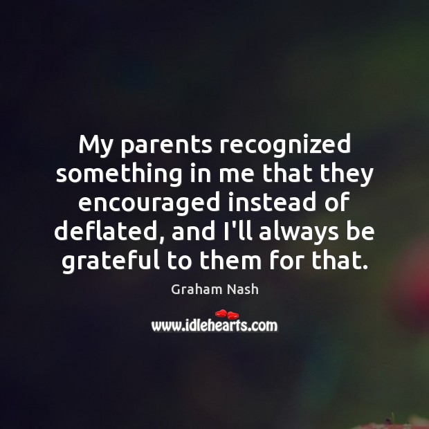 My parents recognized something in me that they encouraged instead of deflated, Graham Nash Picture Quote