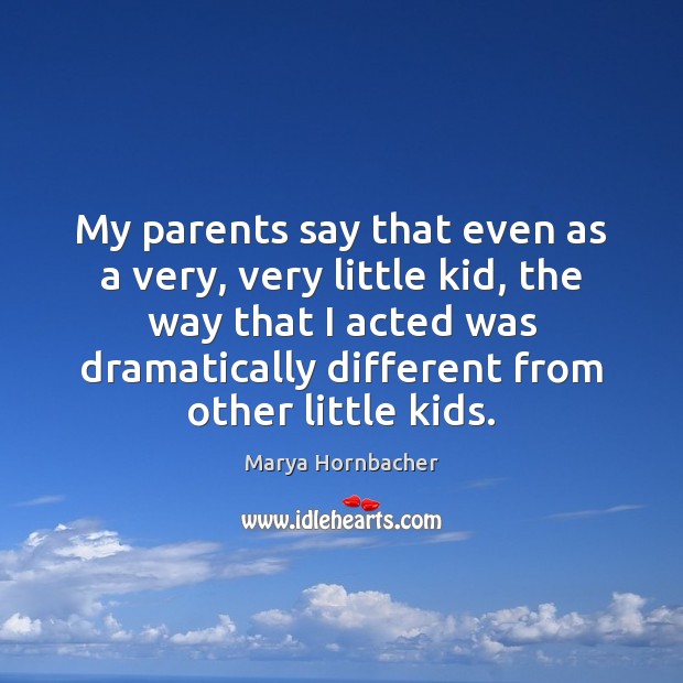 My parents say that even as a very, very little kid, the Marya Hornbacher Picture Quote