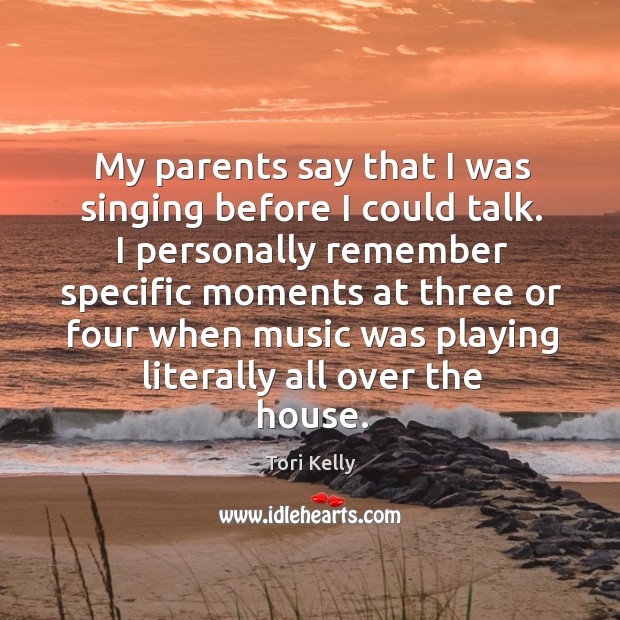 My parents say that I was singing before I could talk. I Tori Kelly Picture Quote