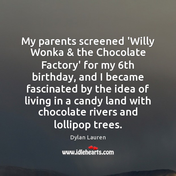 My parents screened ‘Willy Wonka & the Chocolate Factory’ for my 6th birthday, Dylan Lauren Picture Quote