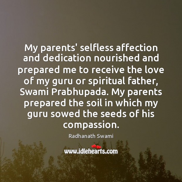 My parents’ selfless affection and dedication nourished and prepared me to receive Radhanath Swami Picture Quote