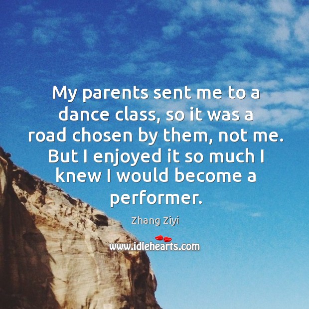 My parents sent me to a dance class, so it was a Zhang Ziyi Picture Quote