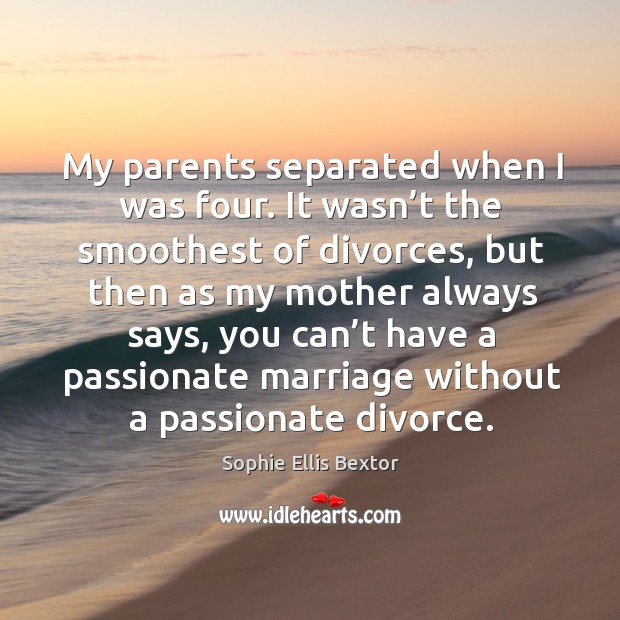 My parents separated when I was four. It wasn’t the smoothest of divorces Divorce Quotes Image