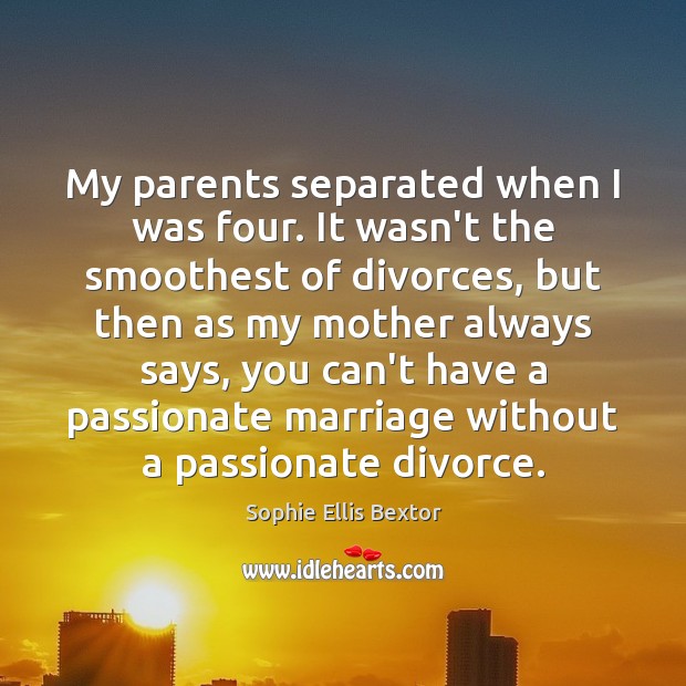 My parents separated when I was four. It wasn’t the smoothest of Divorce Quotes Image