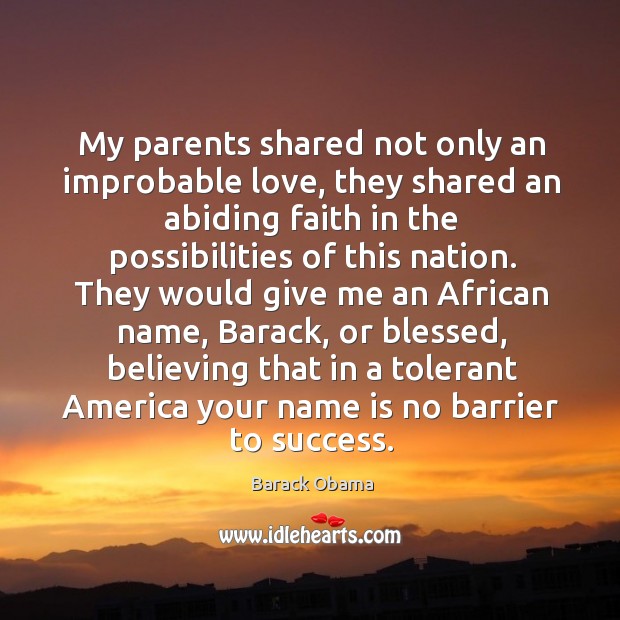 My parents shared not only an improbable love, they shared an abiding faith in Barack Obama Picture Quote