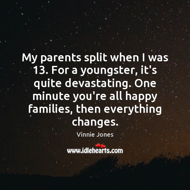 My parents split when I was 13. For a youngster, it’s quite devastating. Image