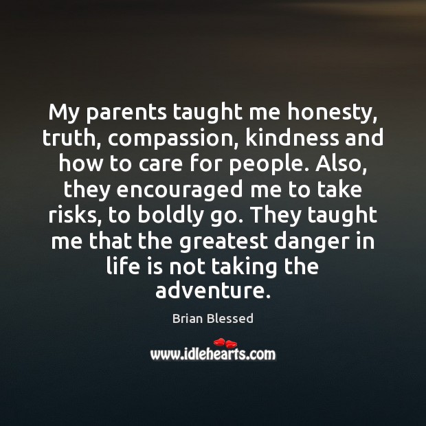 My parents taught me honesty, truth, compassion, kindness and how to care Image