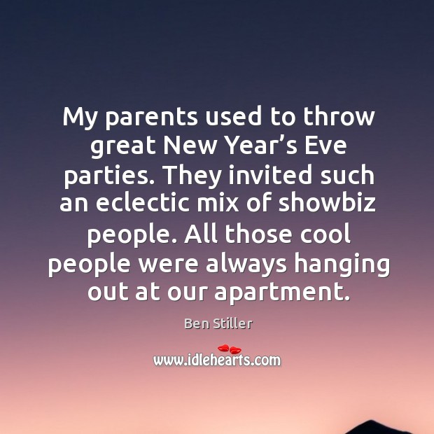 My parents used to throw great new year’s eve parties. They invited such an eclectic mix of showbiz people. Ben Stiller Picture Quote