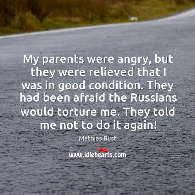 My parents were angry, but they were relieved that I was in good condition. Afraid Quotes Image