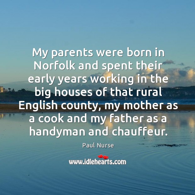 My parents were born in norfolk and spent their early years working in the big houses 