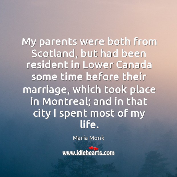 My parents were both from scotland, but had been resident in lower canada some time before their marriage Maria Monk Picture Quote