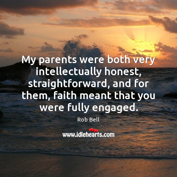 My parents were both very intellectually honest, straightforward, and for them, faith Image