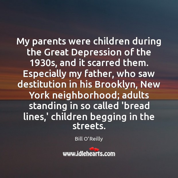 My parents were children during the Great Depression of the 1930s, and Bill O’Reilly Picture Quote