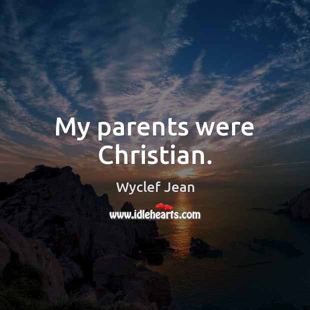 My parents were Christian. Wyclef Jean Picture Quote