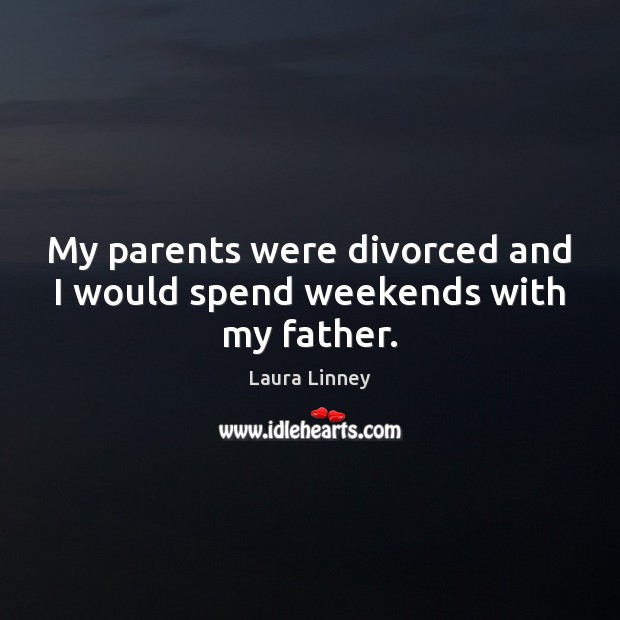 My parents were divorced and I would spend weekends with my father. Image