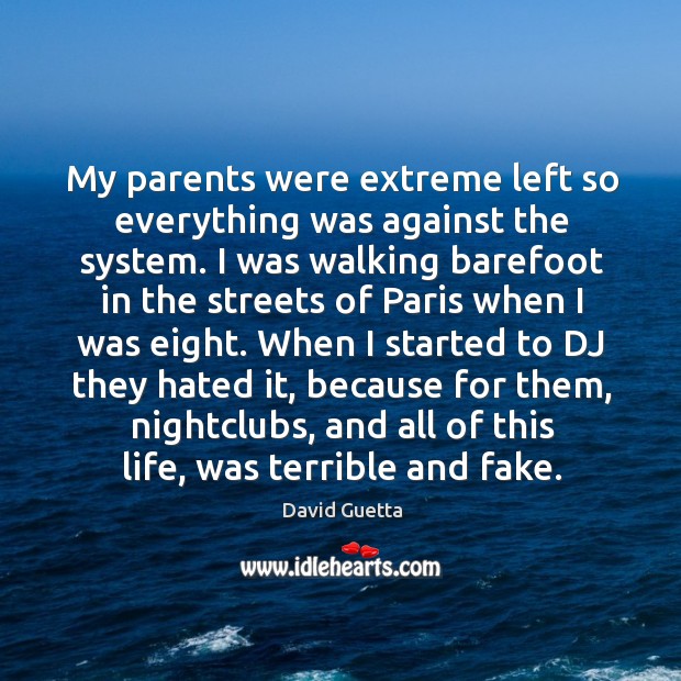 My parents were extreme left so everything was against the system. David Guetta Picture Quote