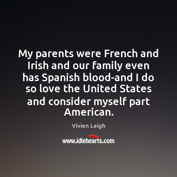 My parents were French and Irish and our family even has Spanish 