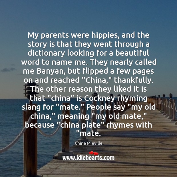 My parents were hippies, and the story is that they went through China Mieville Picture Quote