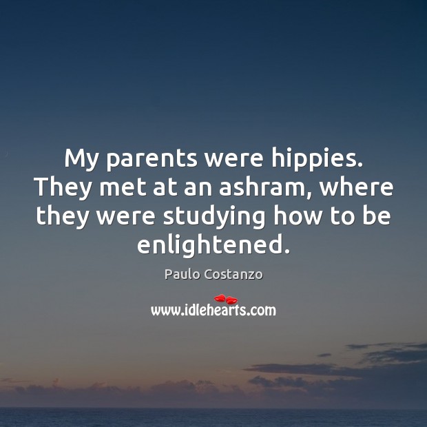 My parents were hippies. They met at an ashram, where they were Paulo Costanzo Picture Quote