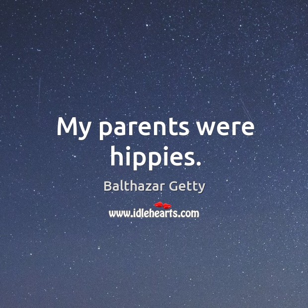 My parents were hippies. Balthazar Getty Picture Quote