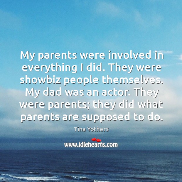 My parents were involved in everything I did. They were showbiz people themselves. Image