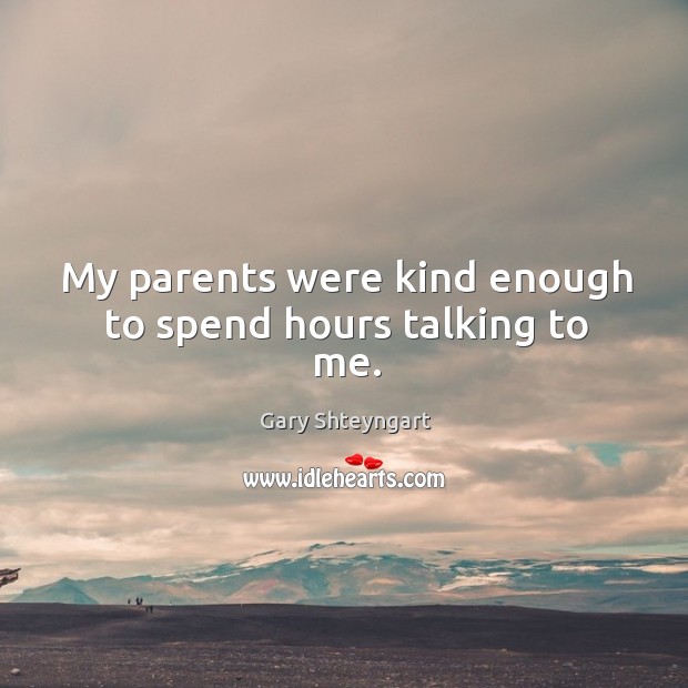 My parents were kind enough to spend hours talking to me. Image