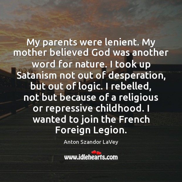 My parents were lenient. My mother believed God was another word for Logic Quotes Image