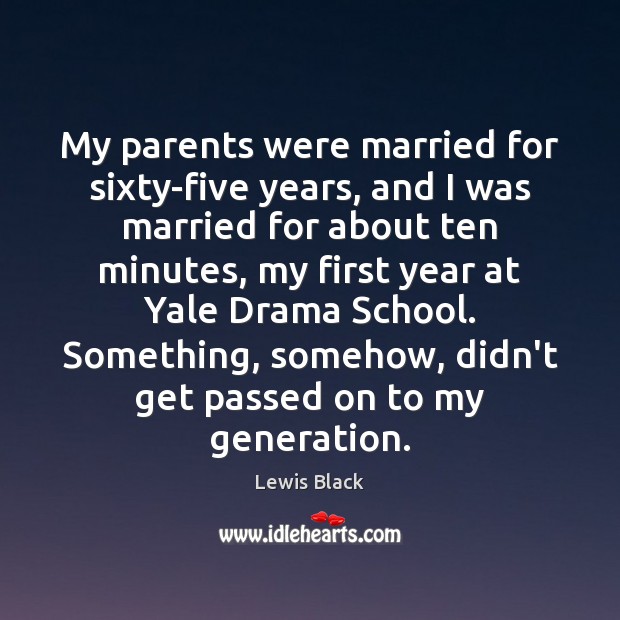 My parents were married for sixty-five years, and I was married for Lewis Black Picture Quote