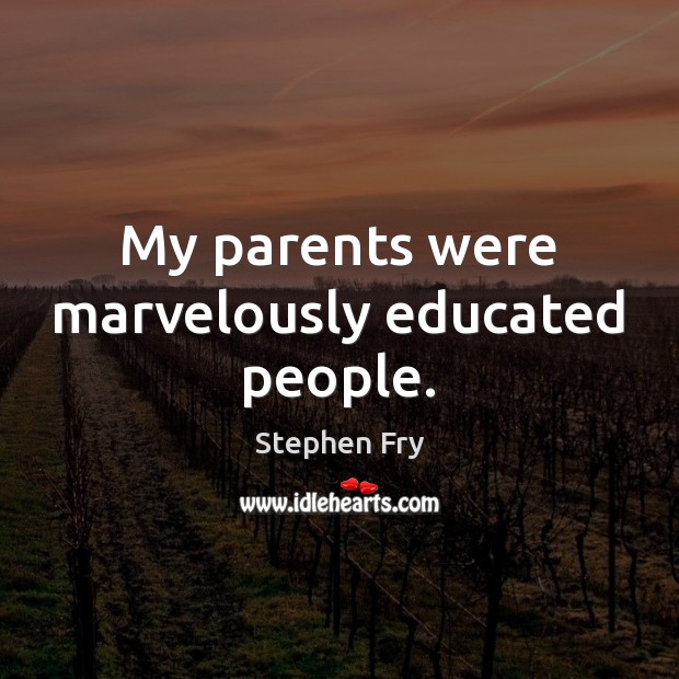 My parents were marvelously educated people. Stephen Fry Picture Quote