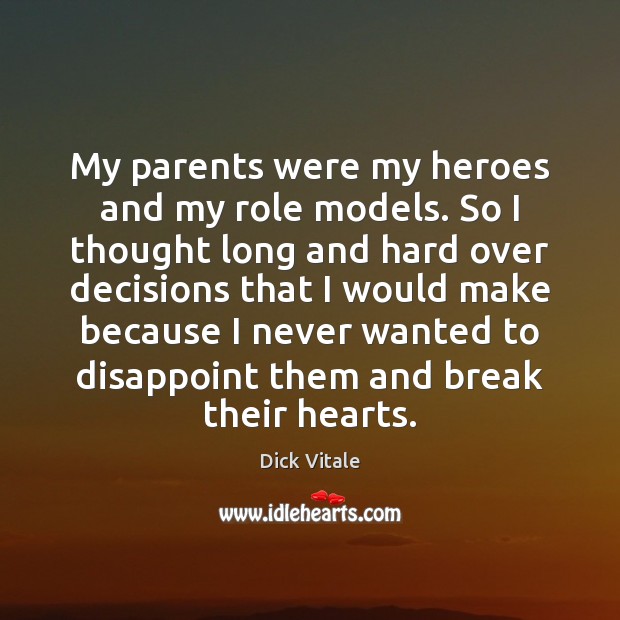 My parents were my heroes and my role models. So I thought Dick Vitale Picture Quote