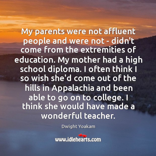 My parents were not affluent people and were not – didn’t come Dwight Yoakam Picture Quote