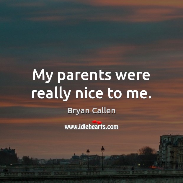 My parents were really nice to me. Bryan Callen Picture Quote