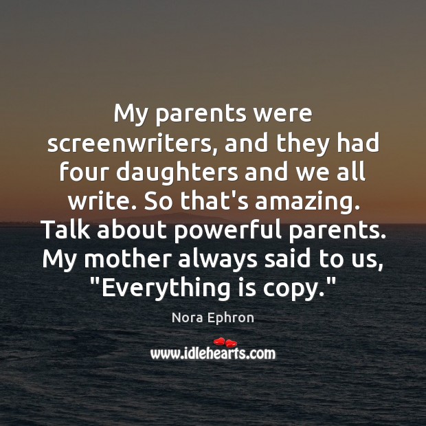 My parents were screenwriters, and they had four daughters and we all Nora Ephron Picture Quote